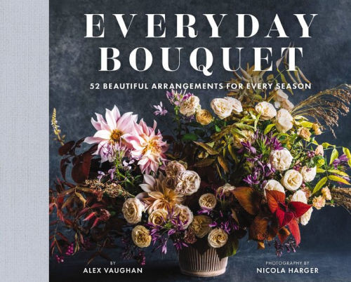Everyday Bouquet: 52 Beautiful Arrangements for Every Season | Barnes & Noble