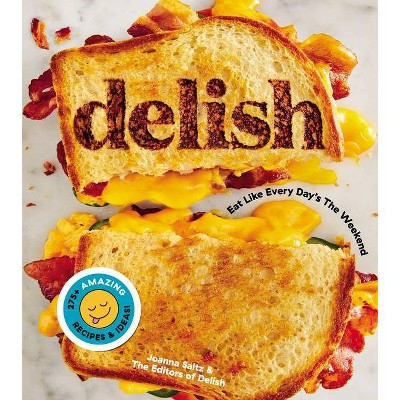 Delish : Eat Like Every Day's the Weekend -  by Joanna  Saltz (Hardcover) | Target