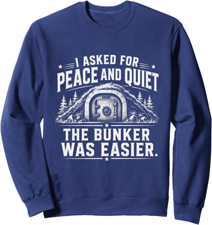 I Asked For Peace And Quiet The Bunker Was Easier Funny Sweatshirt | Amazon (US)