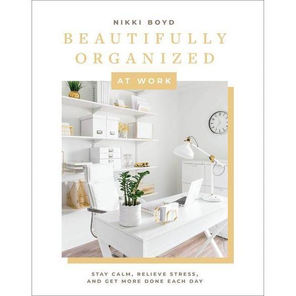 Beautifully Organized at Work - by  Nikki Boyd (Hardcover) | Target