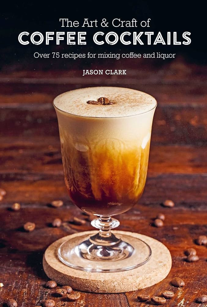 The Art & Craft of Coffee Cocktails: Over 75 recipes for mixing coffee and liquor | Amazon (US)