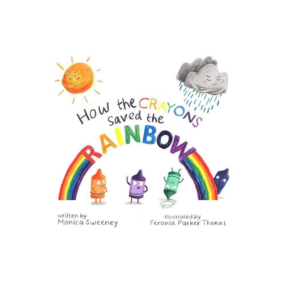 How the Crayons Saved the Rainbow, 1 - by Monica Sweeney (Hardcover) | Target