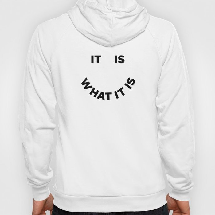 It Is What It Is Hoody | Society6