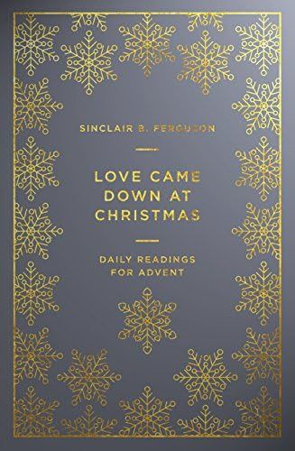 Love Came Down at Christmas: A Daily Advent Devotional: Sinclair B Ferguson: 9781784982898: Amazo... | Amazon (US)