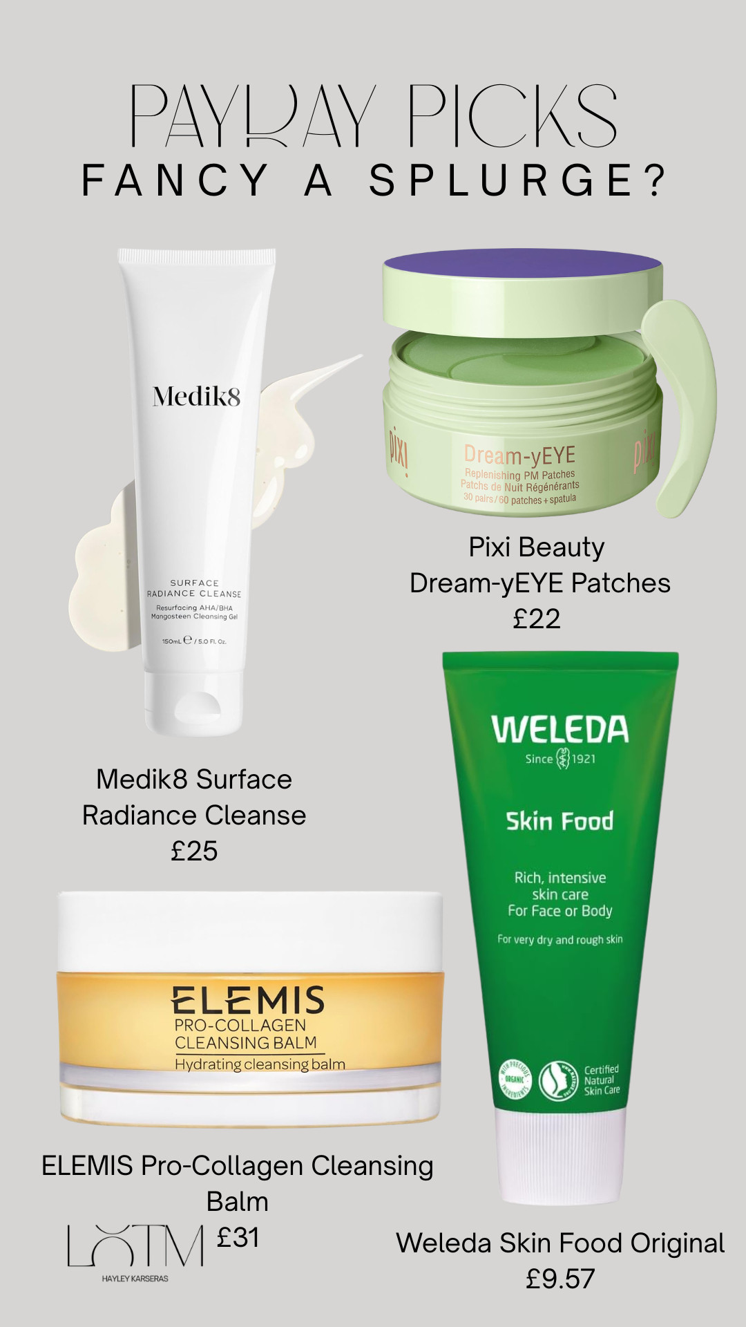 My beauty favourites that I always stock up on Pay Day...
Weleda Skin food,
Elemis Cleansing Balm,
Medik8...anything!!
Pixi Eye Patches 

 #LTKsummer #LTKeurope #LTKbeauty
