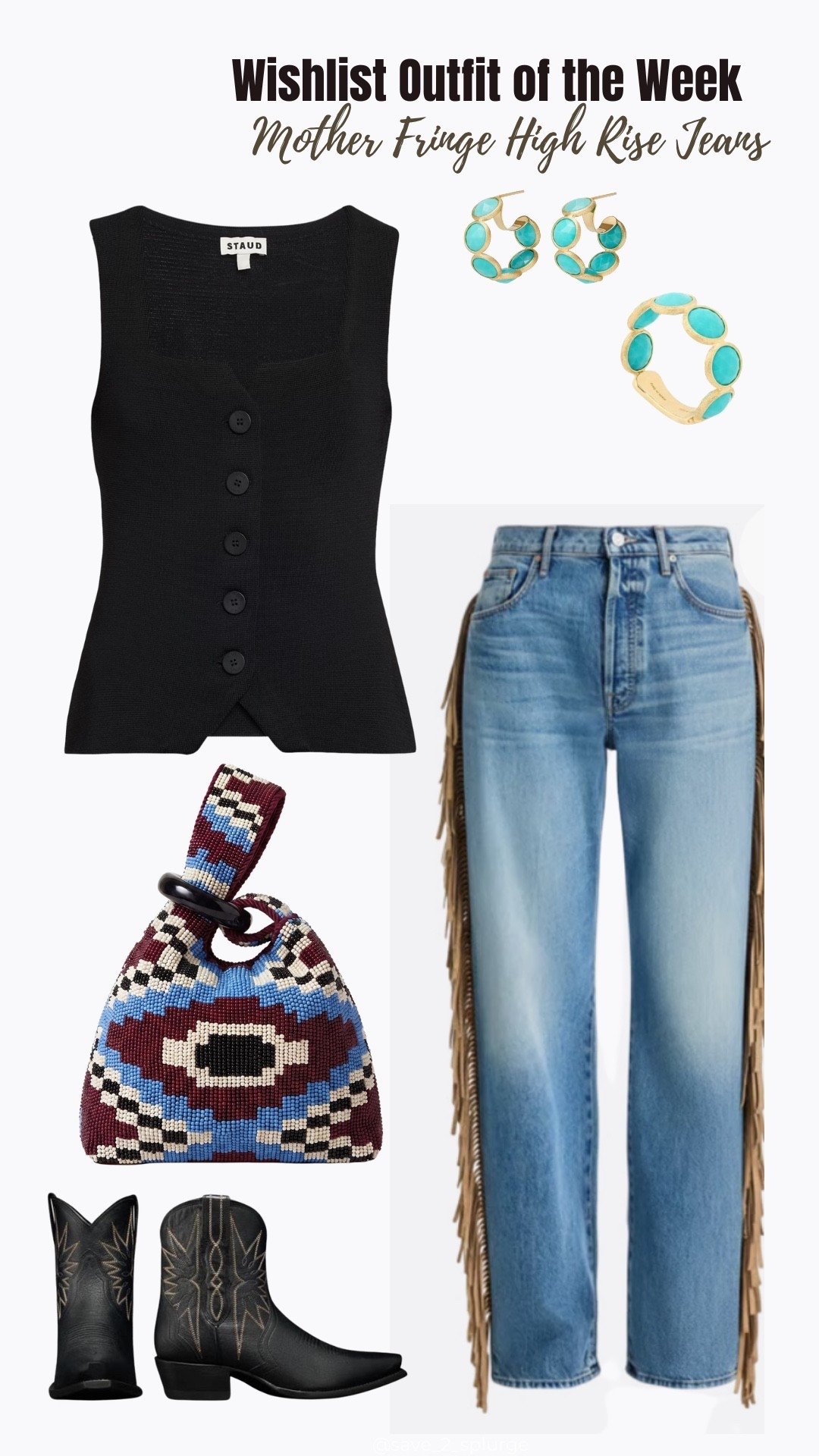 If you’re feelin’ SPLURGE-Y, here’s this week’s Wishlist Outfit of the Week.
MOTHER Fringe High Rise Jeans in Folk Star

Black Vest Top: STAUD (Marisa Top)
Black Boots: Tecovas (The Lynn Boot)
Beaded Top-Handle Bag: Veronica Beard
Turquoise  Band Ring & Hoop Earrings: Marco Bicego

#LTKSeasonal #LTKootd #LTKgrwm