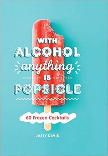 With Alcohol Anything is Popsicle: 60 Frozen Cocktails    Hardcover – April 30, 2020 | Amazon (US)