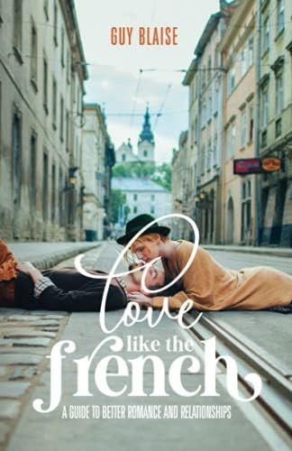Love Like the French: A Guide to Better Romance and Relationships: Blaise, Guy: 9780578805931: Am... | Amazon (US)