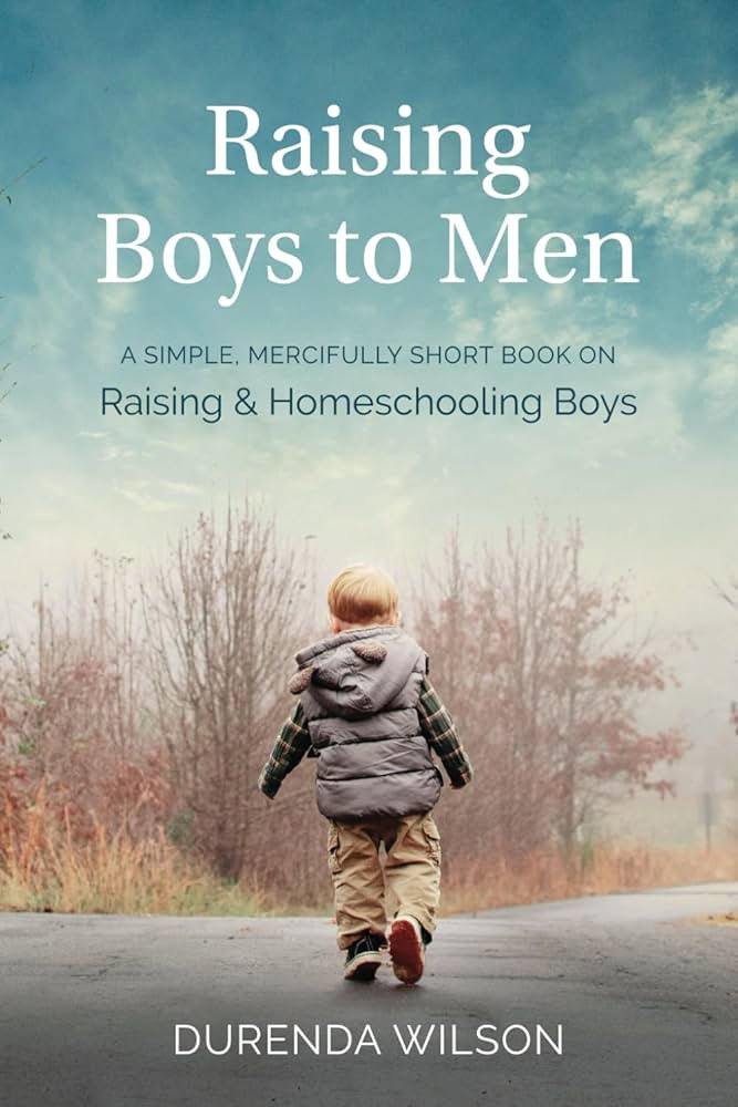 Raising Boys to Men: A Simple, Mercifully Short Book on Raising and Homeschooling Boys | Amazon (US)