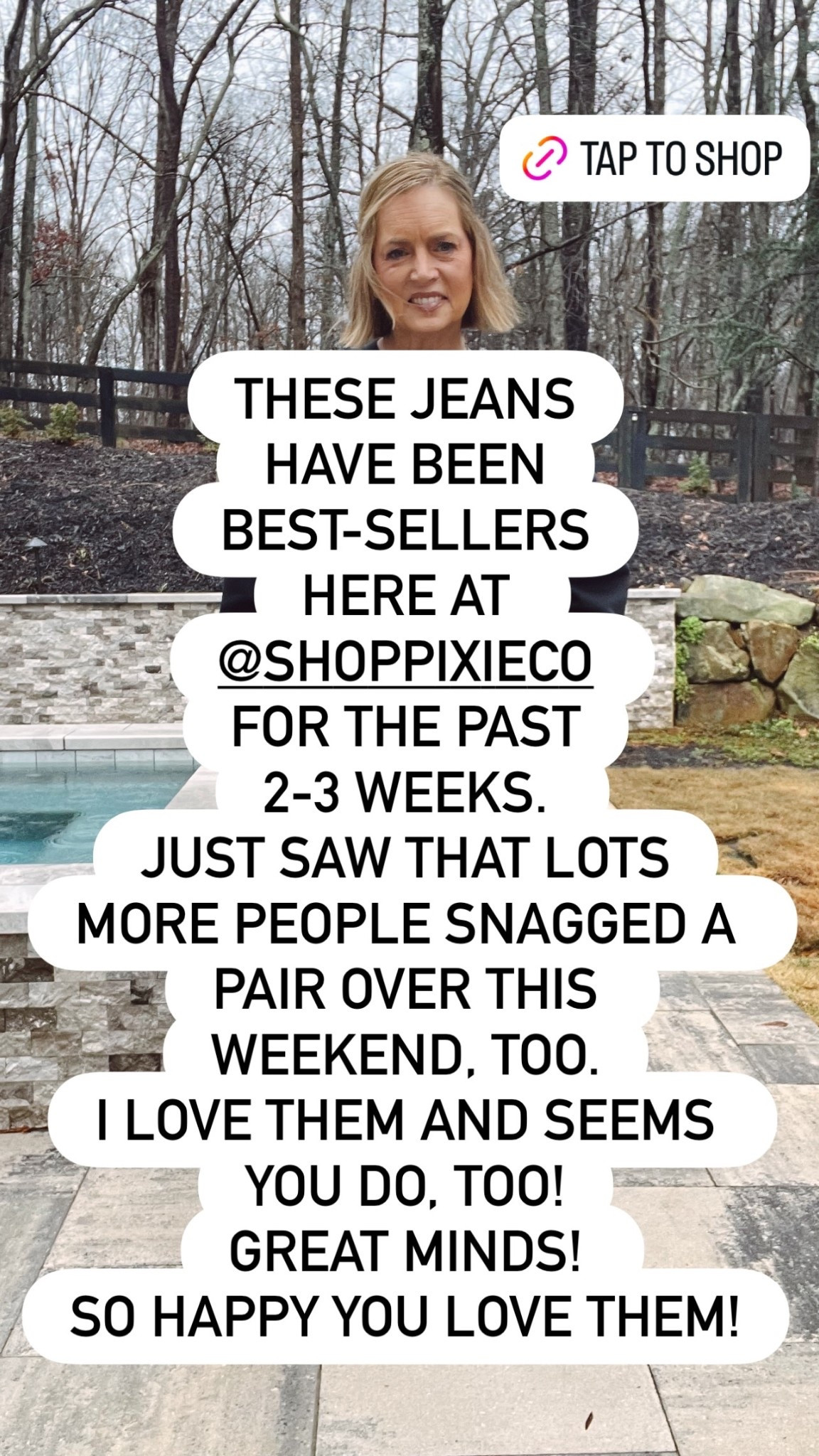 THESE JEANS
HAVE BEEN
BEST-SELLERS
HERE AT 
@SHOPPIXIECO 
FOR THE PAST
2-3 WEEKS. 
JUST SAW THAT LOTS
MORE PEOPLE SNAGGED A PAIR OVER THIS 
WEEKEND, TOO.
I LOVE THEM AND SEEMS YOU DO, TOO!
GREAT MINDS! 
SO HAPPY YOU LOVE THEM!
