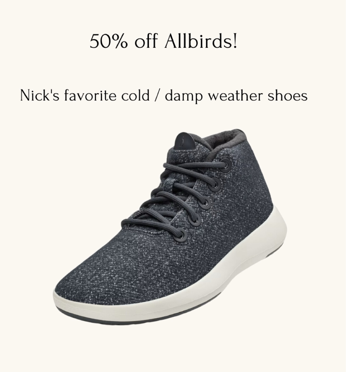 These Allbirds are Nicks favorite cold / damp weather shoes and I’ve yet to see them price this low. 

Warm, comfortable even for wider feet, water resistant. (These are not snowboots fyi). They’d make a great holiday gift! He loves them with his LuLulemon jogger pants linked (not on sale)

His are Dark Grey / natural white sole. TTS but size up if between sizes 

Linked a few women’s styles on sale too 

Holiday gift ideas, men’s sneakers #LTKCyberWeek 

#LTKFindsUnder100 #LTKGiftGuide #LTKMens