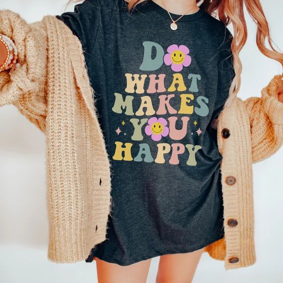 Do what makes you happy shirt, good vibes shirt, groovy shirt, retro shirt, gift for friend, tren... | Etsy (US)