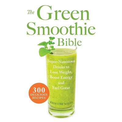 The Green Smoothie Bible - by  Kristine Miles (Paperback) | Target