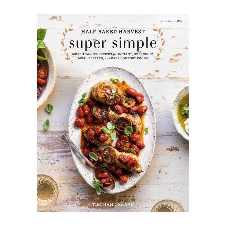 Half Baked Harvest Super Simple - by Tieghan Gerard (Hardcover) | Target