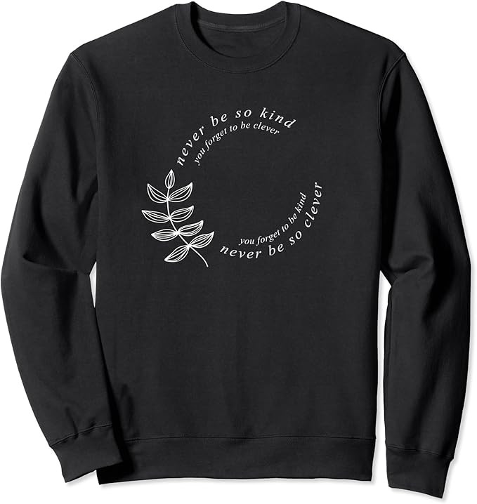 Never be so kind you forget to be clever, Never be so kind Sweatshirt | Amazon (US)