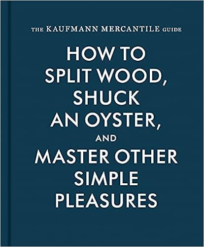 The Kaufmann Mercantile Guide: How to Split Wood, Shuck an Oyster, and Master Other Simple Pleasu... | Amazon (US)