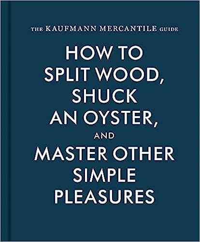 The Kaufmann Mercantile Guide: How to Split Wood, Shuck an Oyster, and Master Other Simple Pleasu... | Amazon (US)