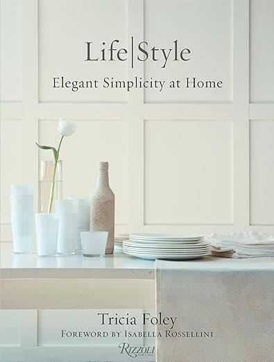 Tricia Foley Life/Style: Elegant Simplicity at Home      Hardcover – September 29, 2015 | Amazon (US)