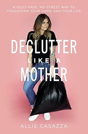 Declutter Like a Mother: A Guilt-Free, No-Stress Way to Transform Your Home and Your Life     Pap... | Amazon (US)