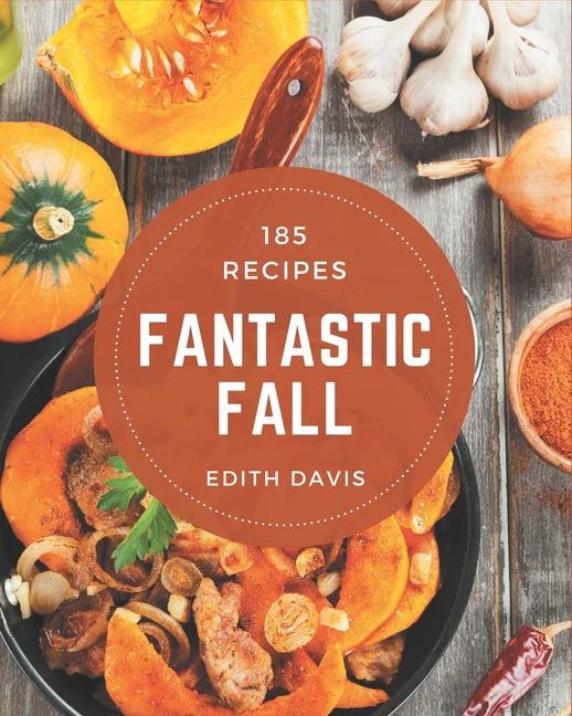 185 Fantastic Fall Recipes : A Highly Recommended Fall Cookbook (Paperback) - Walmart.com | Walmart (US)