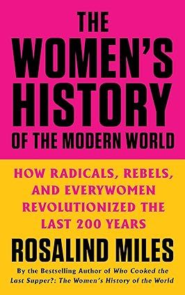 The Women's History of the Modern World: How Radicals, Rebels, and Everywomen Revolutionized the ... | Amazon (US)