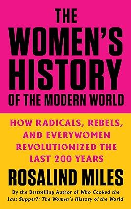 The Women's History of the Modern World: How Radicals, Rebels, and Everywomen Revolutionized the ... | Amazon (US)