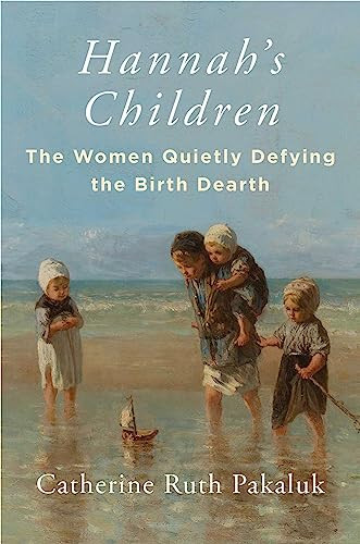 Hannah's Children: The Women Quietly Defying the Birth Dearth: Pakaluk, Catherine: 9781684514571:... | Amazon (US)