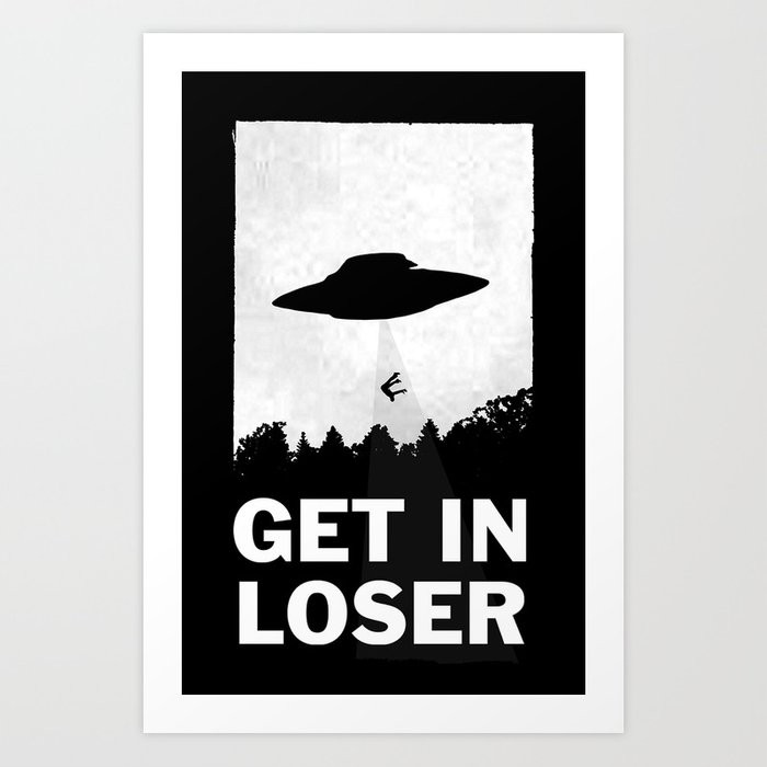 Get In Loser Art Print | Society6
