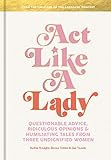 Act Like a Lady: Questionable Advice, Ridiculous Opinions, and Humiliating Tales from Three Undignif | Amazon (US)