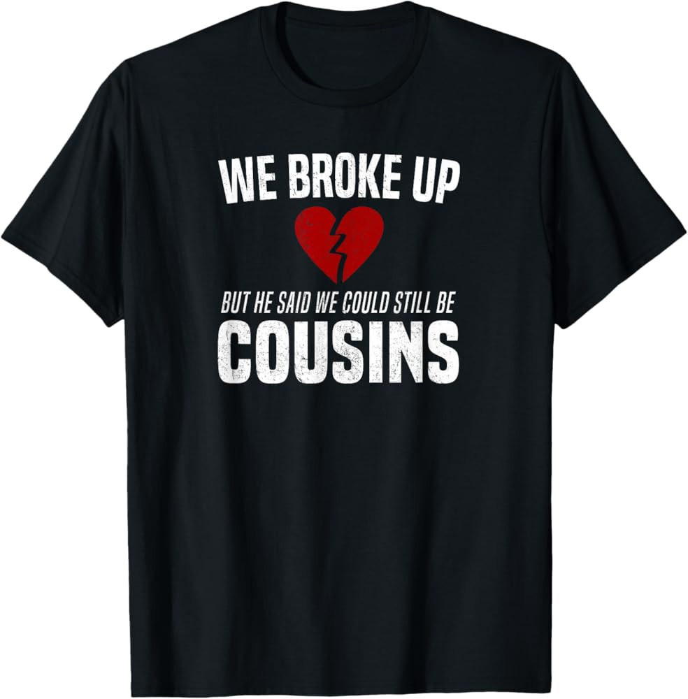 We Broke Up Still Cousins Funny Redneck  Gag Joke T-Shirt | Amazon (US)