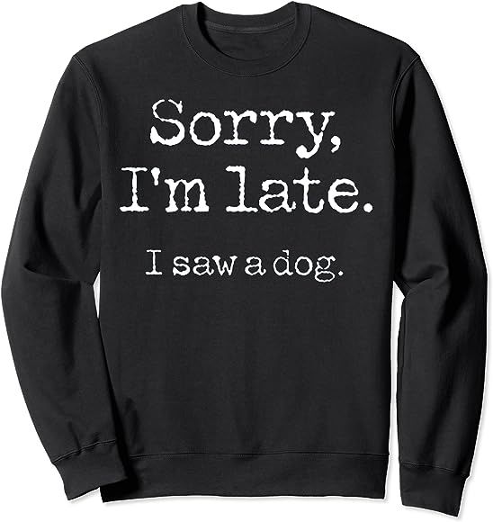 Sorry I'm Late I Saw A Dog Sweatshirt | Amazon (US)