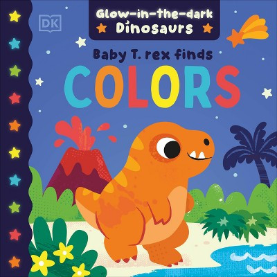 Baby T. Rex Finds Colors - (Glow-In-The-Dark Dinosaurs) by  DK (Board Book) | Target