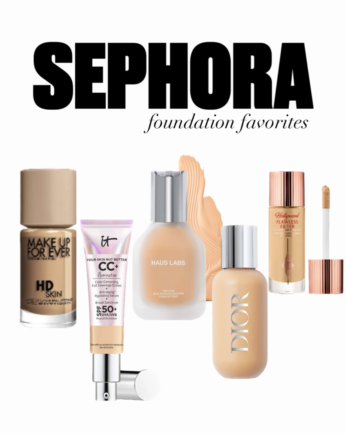 Favorite Sephora Foundations

It cosmetics CC+ Cream Illumination with SPF

Charlotte Tilbury Hollywood Flawless Filter

DIOR Backstage Face & Body Foundation 

Haus Labs Triclone Skin Tech Medium Coverage Foundation 

Make up for ever HD Skin Undetectable Longwear foundation 

#LTKbeauty #LTKsalealert