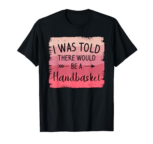 I Was Told There Would Be A Handbasket DIY Crafting Crafter T-Shirt | Amazon (US)