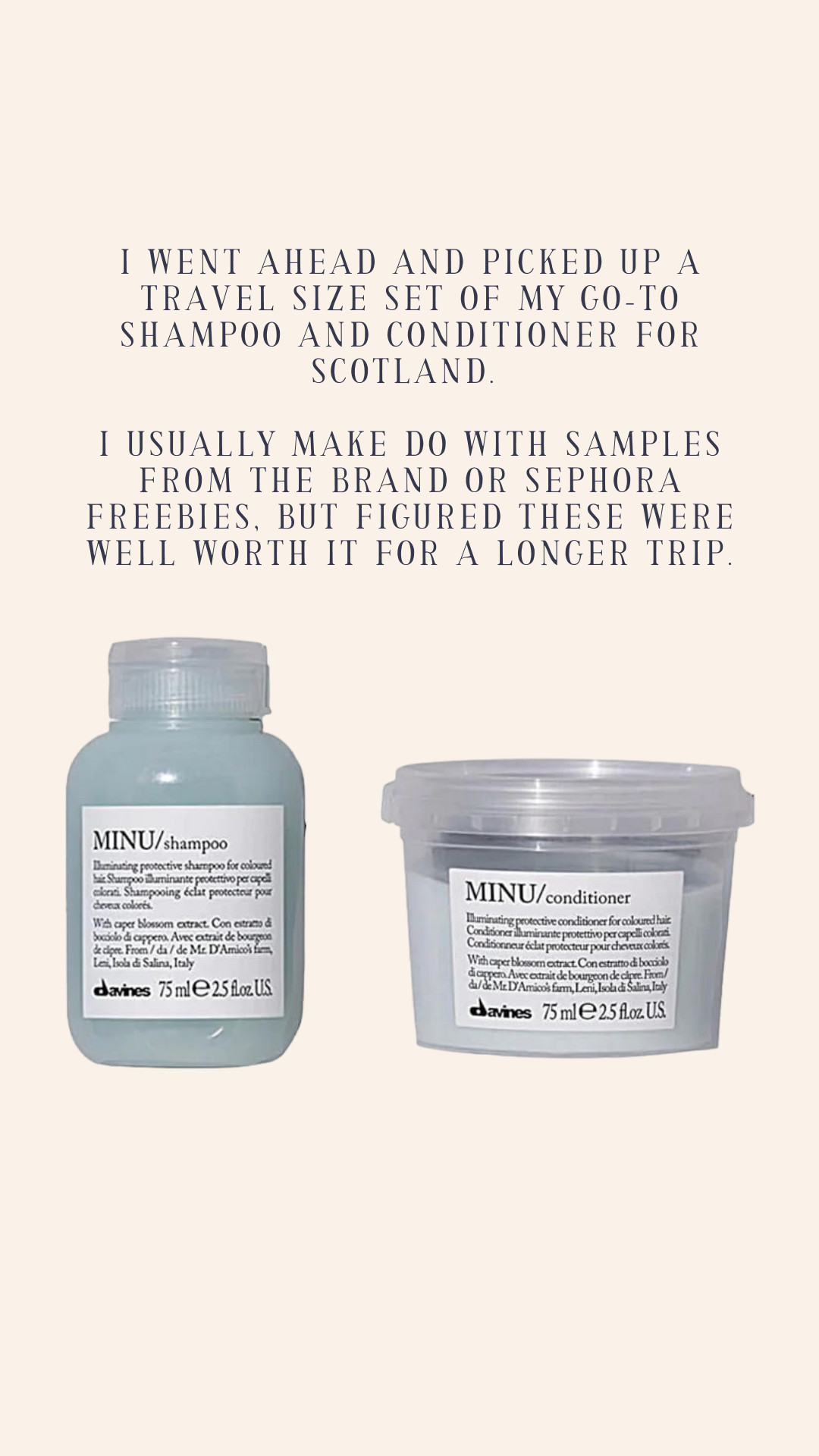 I went ahead and picked up a travel size set of my go-to shampoo and conditioner for Scotland. 

I usually make do with samples from the brand or sephora freebies, but figured these were well worth it for a longer trip. 

 #LTKStyleTip #LTKBeauty #LTKTravel