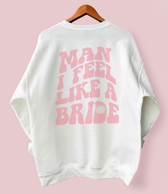 Bachelorette Party Sweatshirt, Man I feel like a Bride Sweatshirt Back of Shirt Design Retro Brid... | Etsy (US)