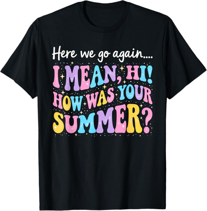 Here We Go Again I Mean Hi How was Your Summer Funny Teacher T-Shirt | Amazon (US)