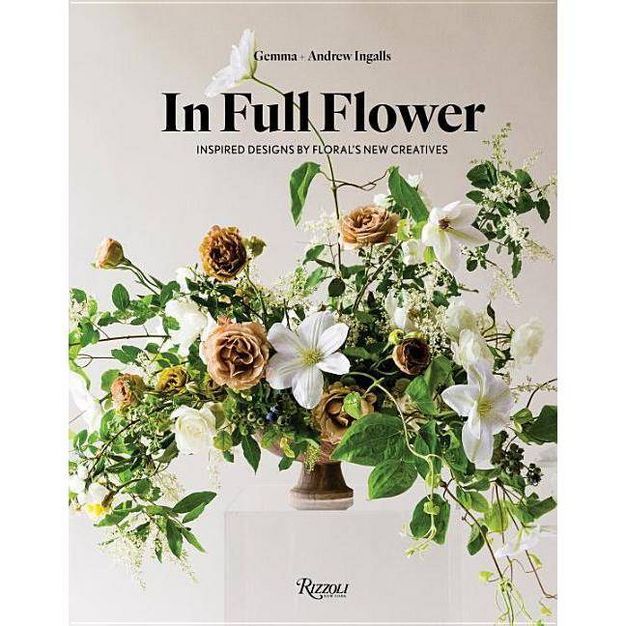 In Full Flower - by  Gemma Ingalls & Andrew Ingalls (Hardcover) | Target