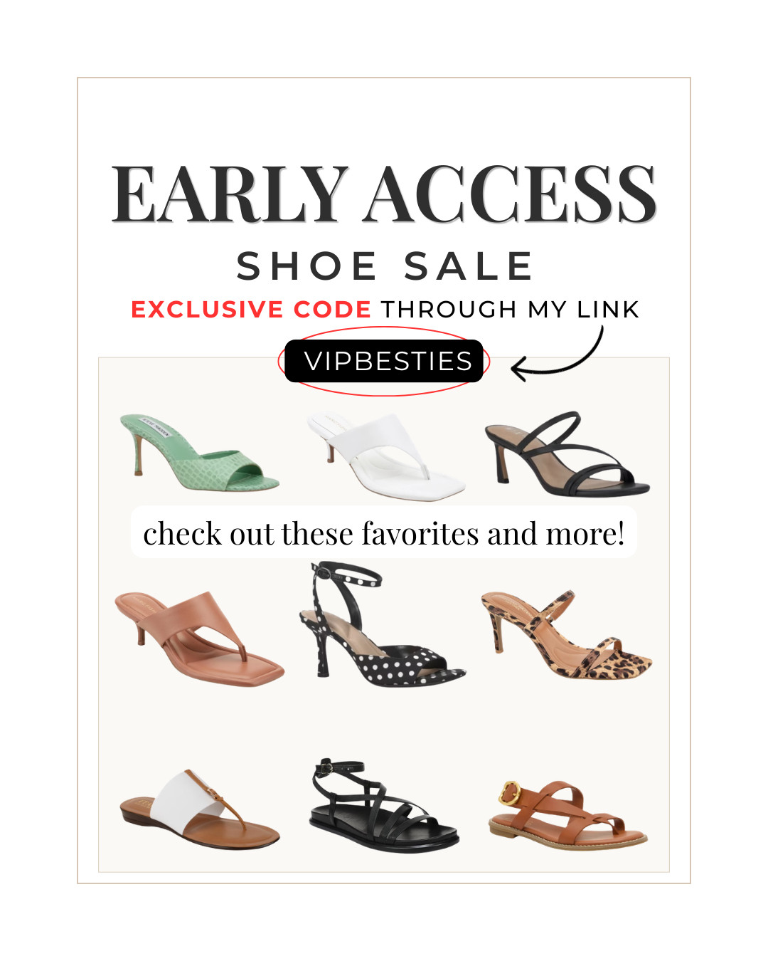 The Shoe Sale Everyone Is Shopping Right Now
Must Use code VIPBESTIES through my link for early access to the sale. 
#summersandals #sandals #thong #preppysandals #preppyshoes #classicstyle
The bestselling sandals and heels worth grabbing before sizes disappear 👡✨
From strappy heels and chic kitten heels to everyday flat sandals and summer vacation shoes, these are the styles elevating every outfit this season.
Featuring
• summer sandals
• designer inspired heels
• vacation shoes
• strappy heels
• flat sandals
• kitten heels
• trending summer shoes
• neutral sandals
• resort wear accessories
• elevated everyday style
• spring and summer fashion finds
• shoe sale favorites
So many good finds at prices too good to pass up.


Everything linked in LTK.
Save this for your next shoe haul and follow for more fashion finds and bestselling accessories.

#LTKmomlife #LTKOver40 #LTKSaleAlert