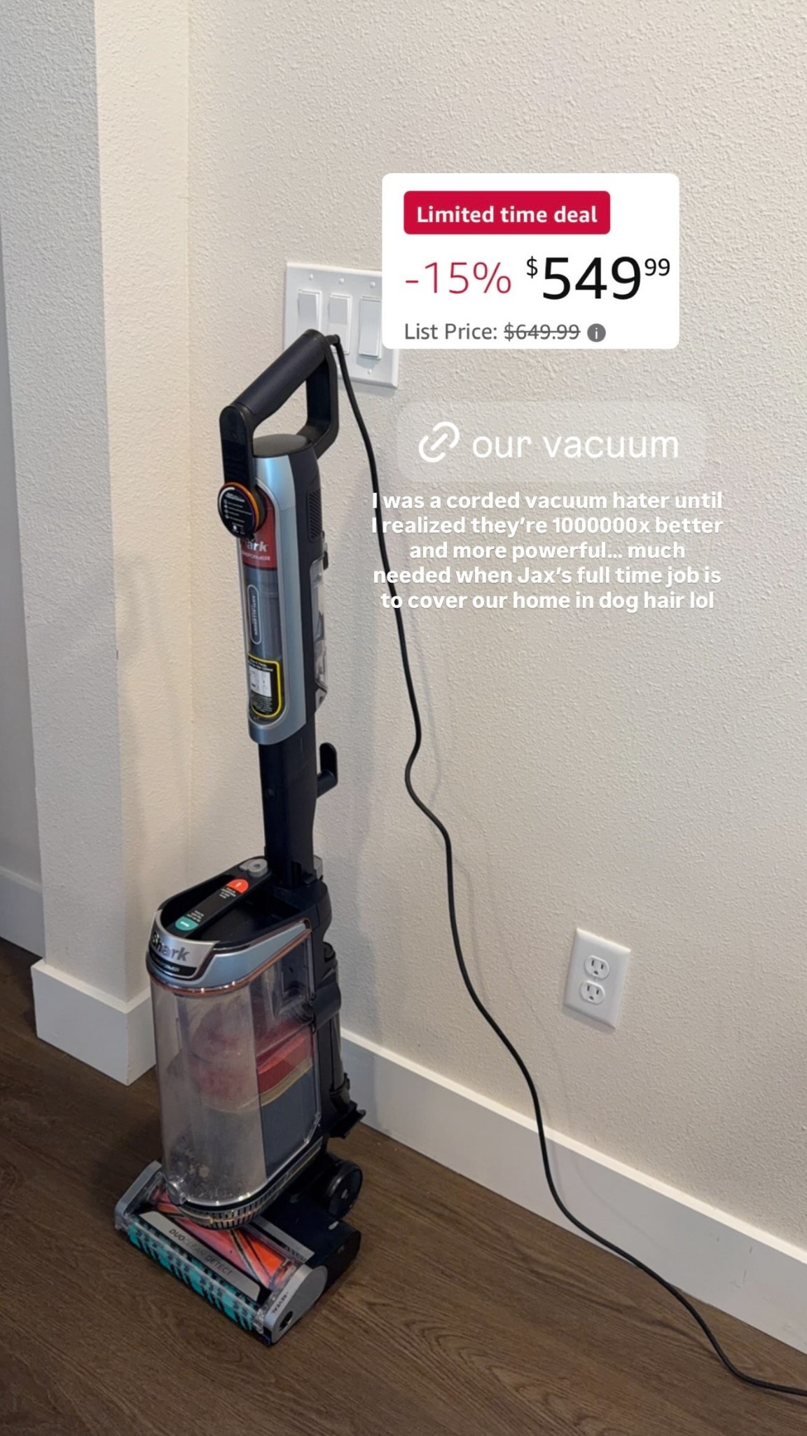 I was a corded vacuum hater until I realized they’re 1000000x better and more powerful… much needed when Jax’s full time job is to cover our home in dog hair lol

Our Shark vacuum is on sale for Amazon Prime Big Deal Days as well!