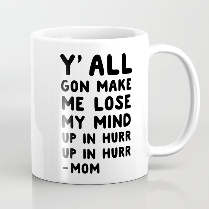 Y’all gon make me lose my mind up in hurr up in hurr - mom Coffee Mug | Society6