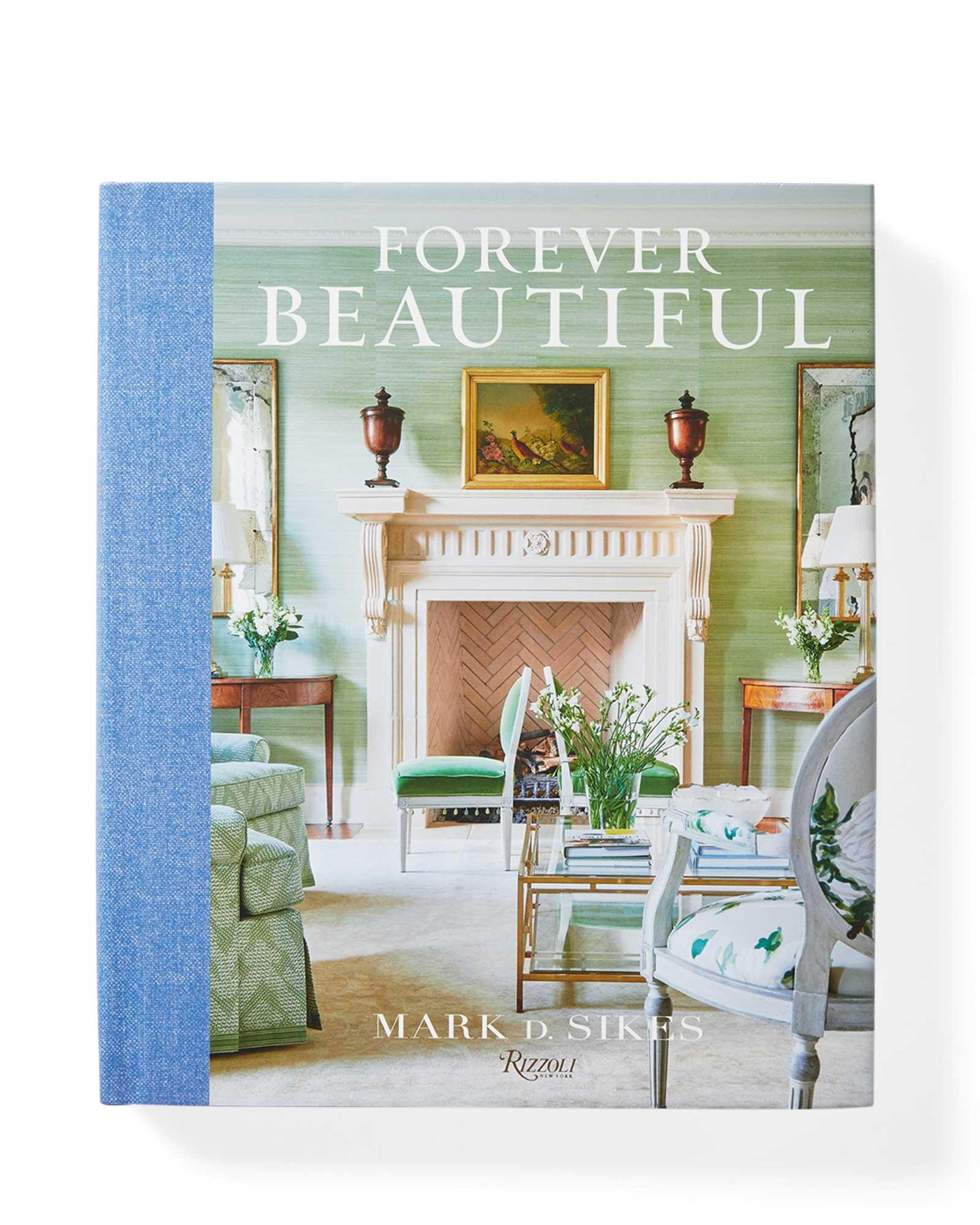 Forever Beautiful by Mark D. Sikes & Amy Neunsinger | Serena and Lily