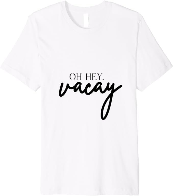 Oh Hey, Vacay Premium T-Shirt | Amazon (US)