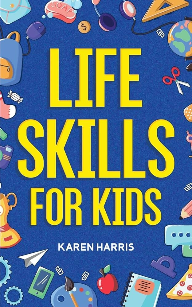 Life Skills for Kids: How to Cook, Clean, Make Friends, Handle Emergencies, Set Goals, Make Good ... | Amazon (US)