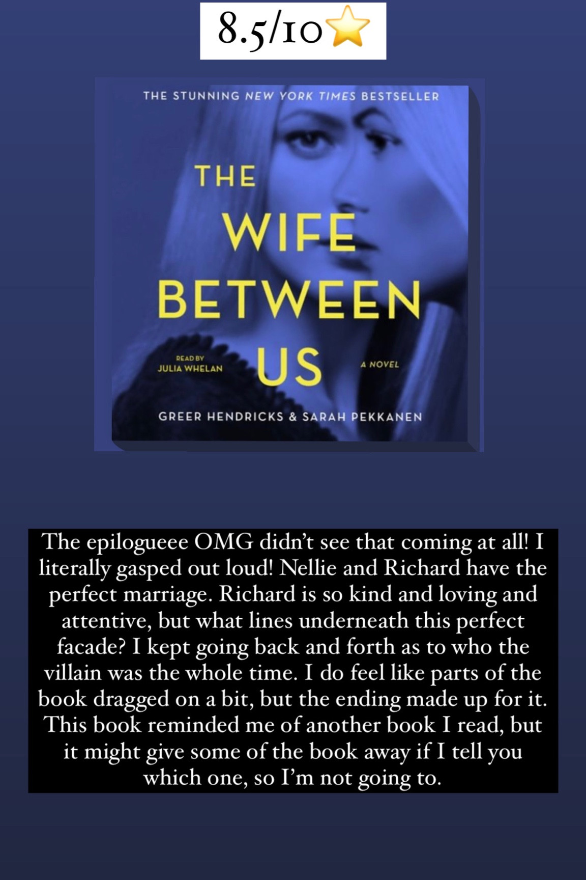 31. The Wife Between Us by Greer Hendricks & Sarah Pekkanen :: 8.5/10⭐️. The epilogueee OMG didn’t see that coming at all! I literally gasped out loud! Nellie and Richard have the perfect marriage. Richard is so kind and loving and attentive, but what lines underneath this perfect facade? I kept going back and forth as to who the villain was the whole time. I do feel like parts of the book dragged on a bit, but the ending made up for it. This book reminded me of another book I read, but it might give some of the book away if I tell you which one, so I’m not going to. 

book / thrillers / romance / travel book / good reads / booktok books / book recommendations / on my bookshelf / kindle books / audio books / kindle girlie / kindle unlimited / amazon books / amazon reads / amazon readers / reading / reading must haves / trending books / kindle accessories / books accessories / books


#LTKhome #LTKtravel