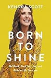 Born to Shine: Do Good, Find Your Joy, and Build a Life You Love: Scott, Kendra: 9781546002321: A... | Amazon (US)