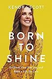 Born to Shine: Do Good, Find Your Joy, and Build a Life You Love: Scott, Kendra: 9781546002321: A... | Amazon (US)
