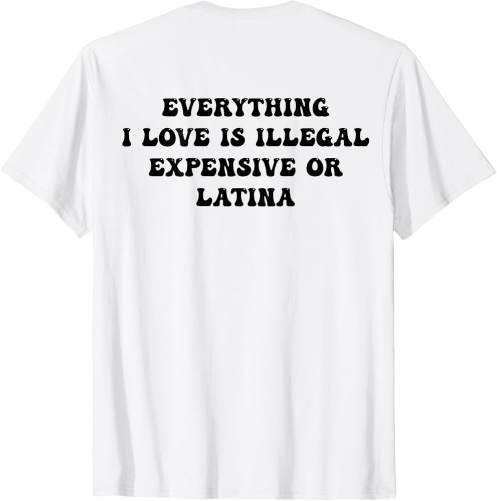 Brand: Everything I Love Is Illegal Expensive Or Latina | Amazon (US)