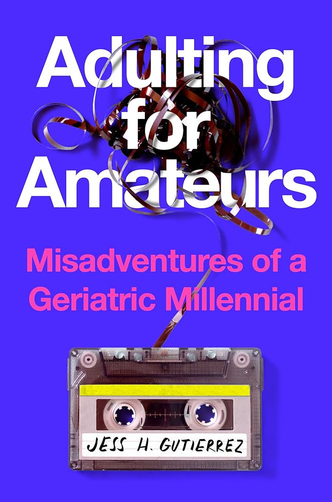 Adulting for Amateurs: Misadventures of a Geriatric Millennial - Kindle edition by Gutierrez, Jess H.. | Amazon (US)