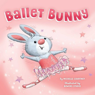 Ballet Bunny - by  Michelle Courtney (Hardcover) | Target
